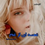 دانلود دلنوشته غصه ای از غم pdf از زهرا عبدی (دلربا)